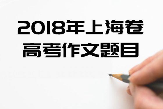 2018年上海卷高考作文題目及點(diǎn)評(píng),上海卷高考作文題評(píng)析