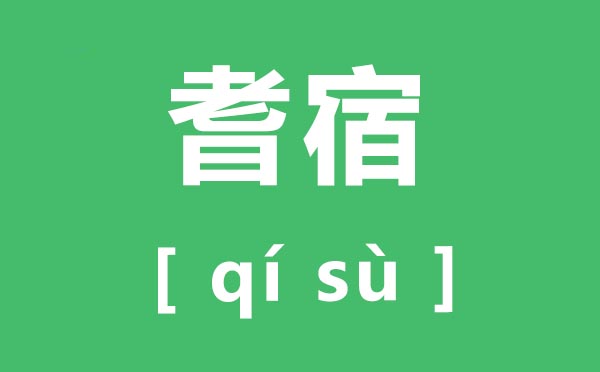 耆宿怎么讀,耆宿的讀音是什么,耆宿是什么意思？