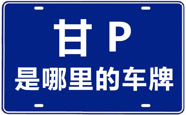 甘P是哪里的車牌號(hào),甘南的車牌號(hào)是甘什么