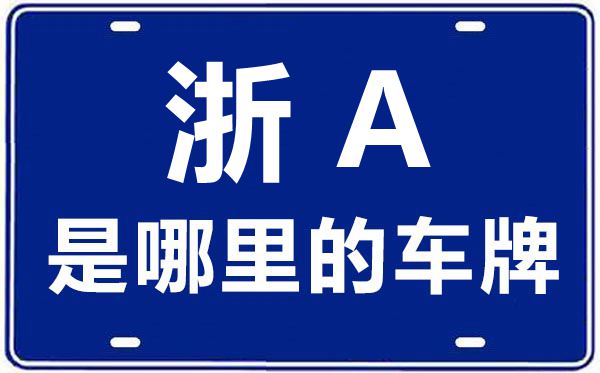 浙A是哪里的車(chē)牌號(hào),杭州的車(chē)牌號(hào)是浙什么