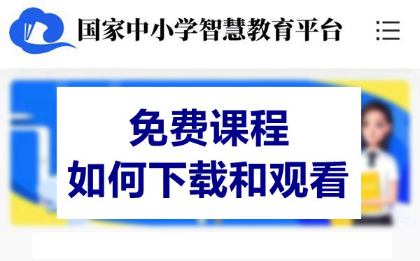 國(guó)家中小學(xué)教育平臺(tái)免費(fèi)課程如何下載和觀看