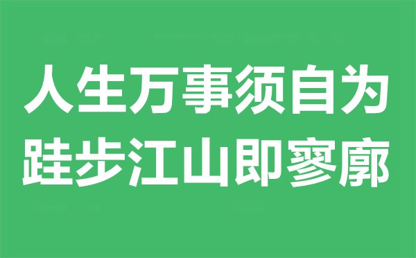 人生萬事須自為，跬步江山即寥廓是什么意思,出處及賞析