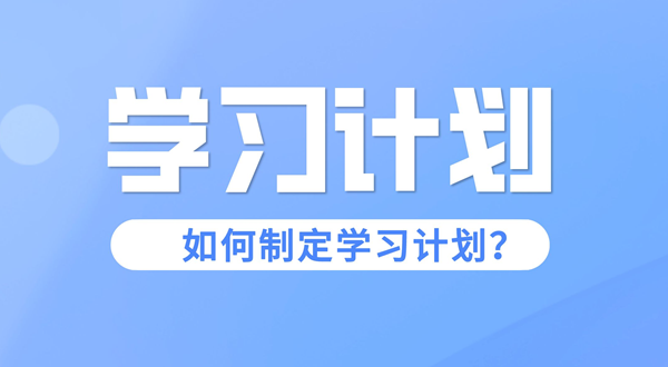 學(xué)習(xí)計(jì)劃怎么寫,如何制定學(xué)習(xí)計(jì)劃
