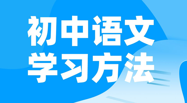 初中語(yǔ)文學(xué)習(xí)方法,如何學(xué)好初中語(yǔ)文的方法和技巧