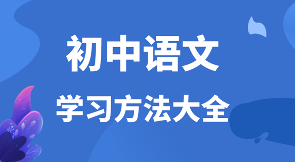 初中語(yǔ)文學(xué)習(xí)方法,如何學(xué)好初中語(yǔ)文的方法和技巧
