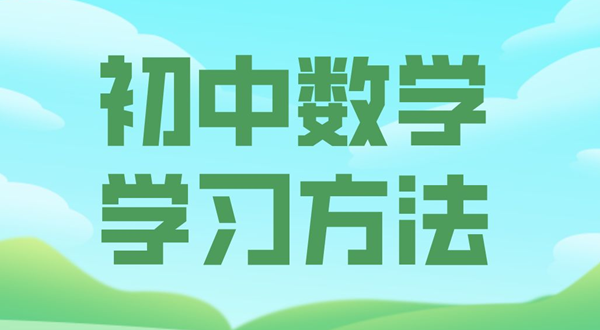 初中數(shù)學(xué)學(xué)習(xí)方法,如何學(xué)好初中數(shù)學(xué)的方法和技巧