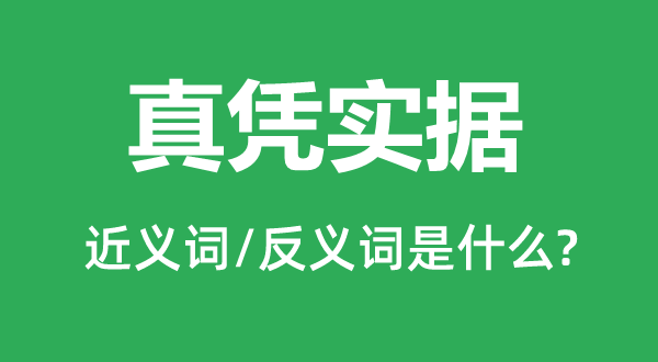 真憑實據(jù)的近義詞和反義詞是什么,真憑實據(jù)是什么意思