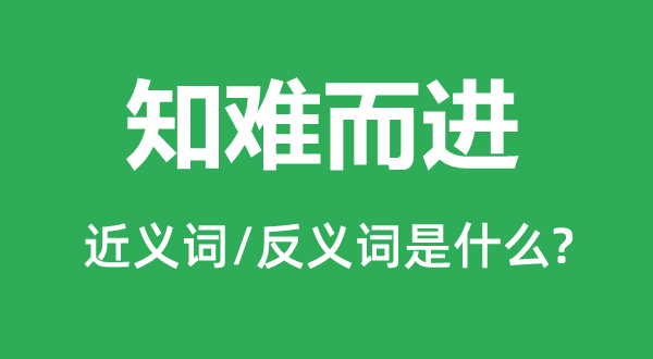 知難而進(jìn)的近義詞和反義詞是什么,知難而進(jìn)是什么意思
