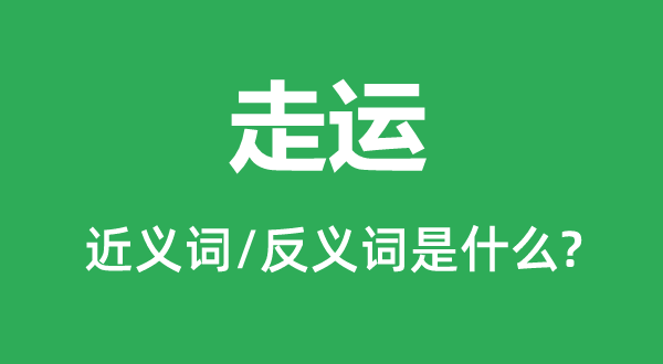 走運(yùn)的近義詞和反義詞是什么,走運(yùn)是什么意思
