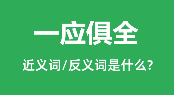 一應(yīng)俱全的近義詞和反義詞是什么,一應(yīng)俱全是什么意思