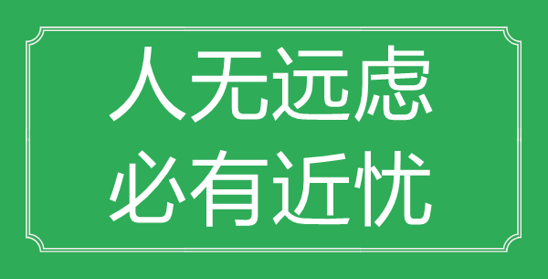 “人無遠慮，必有近憂”的意思出處及全文賞析
