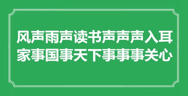 “風聲雨聲讀書聲聲聲入耳，家事國事天下事事事關(guān)心”是什么意思,出處是哪里