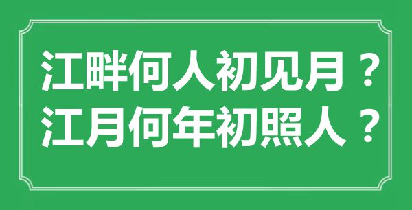 “江畔何人初見月？江月何年初照人？”是什么意思,出處是哪里