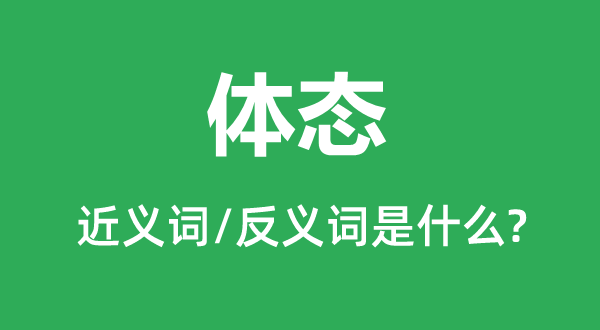 體態(tài)的近義詞和反義詞是什么,體態(tài)是什么意思