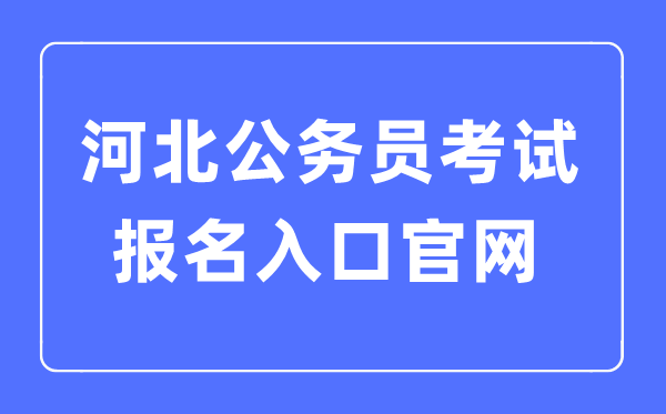 2023年河北公務(wù)員考試報名入口官網(wǎng)
