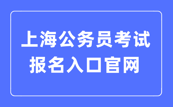 2023年上海公務(wù)員考試報(bào)名入口官網(wǎng)