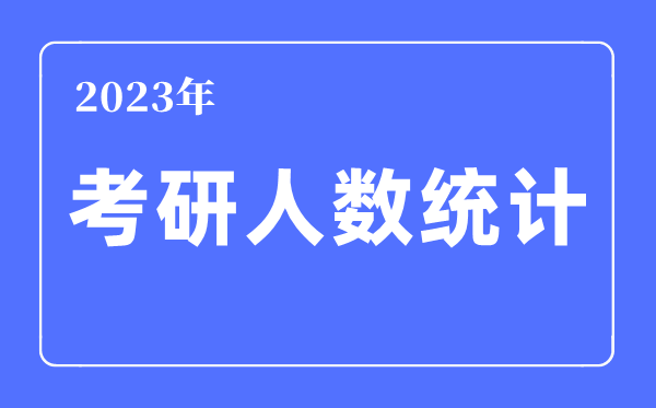 2023年考研人數(shù)統(tǒng)計,考研人數(shù)歷年數(shù)據(jù)