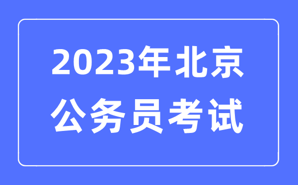 2023年北京公務(wù)員報考條件及考試時間安排一覽表