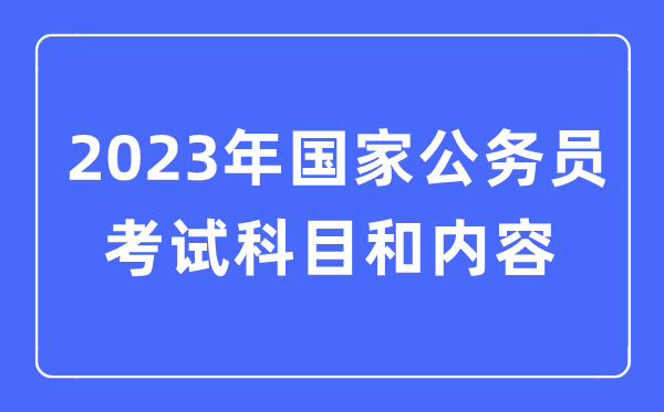2023年國(guó)家公務(wù)員考試都考什么科目和內(nèi)容