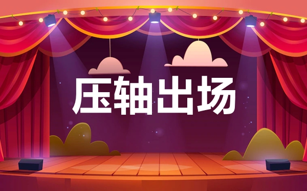 壓軸為什么是倒數(shù)第二個(gè)不是倒數(shù)第一個(gè),壓軸是第幾個(gè)出場(chǎng)