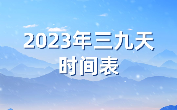 2023年三九天時(shí)間表,今年三九天的起止時(shí)間表