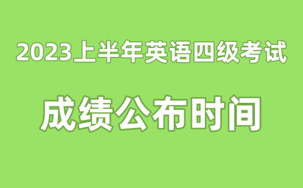 英語四級成績公布的時間2023上半年(附四級成績查詢入口官網(wǎng))