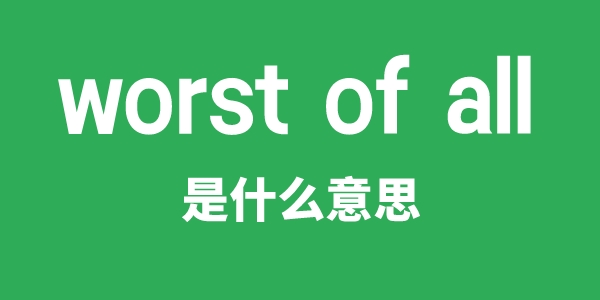 worst of all是什么意思
