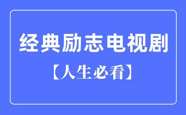 必看十大經(jīng)典勵(lì)志電視劇,勵(lì)志電視劇排行榜前十名