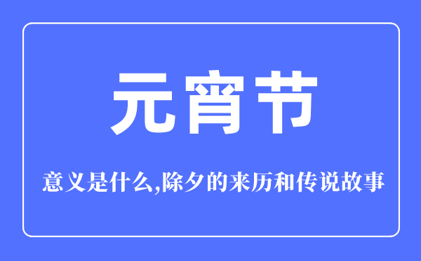 元宵節(jié)的意義是什么,元宵節(jié)的來(lái)歷和傳說(shuō)故事