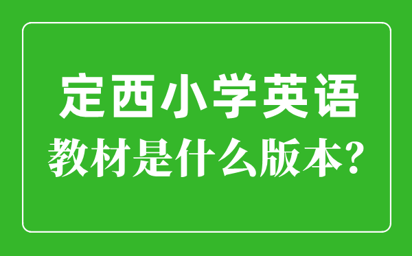 定西市小學(xué)英語(yǔ)教材是什么版本,小學(xué)幾年級(jí)開始學(xué)英語(yǔ)？