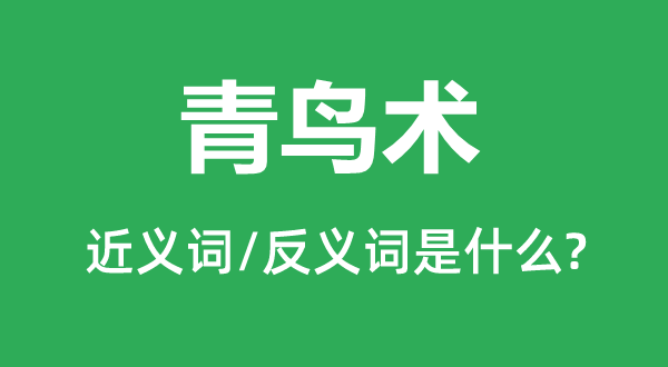 青鳥術(shù)的近義詞和反義詞是什么,青鳥術(shù)是什么意思