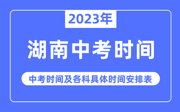 2023年湖南中考時(shí)間,湖南中考時(shí)間各科具體時(shí)間安排表