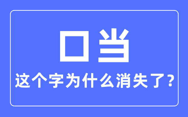 口當(dāng)這個(gè)字為什么消失了,口當(dāng)念什么字