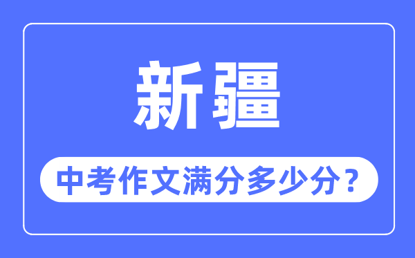 新疆中考作文滿分多少分,新疆中考作文評(píng)分標(biāo)準(zhǔn)細(xì)則