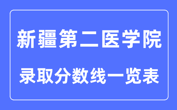 2023年高考多少分能上新疆第二醫(yī)學(xué)院?附各省錄取分?jǐn)?shù)線(xiàn)