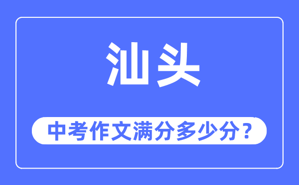 汕頭中考作文滿分多少分,汕頭中考作文評分標(biāo)準(zhǔn)及評分細(xì)則