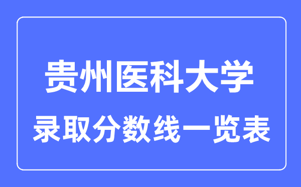 2023年高考多少分能上貴州醫(yī)科大學(xué)？附各省錄取分數(shù)線