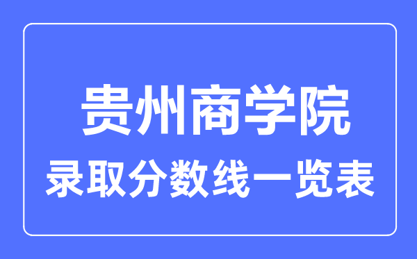 2023年高考多少分能上貴州商學(xué)院？附各省錄取分數(shù)線