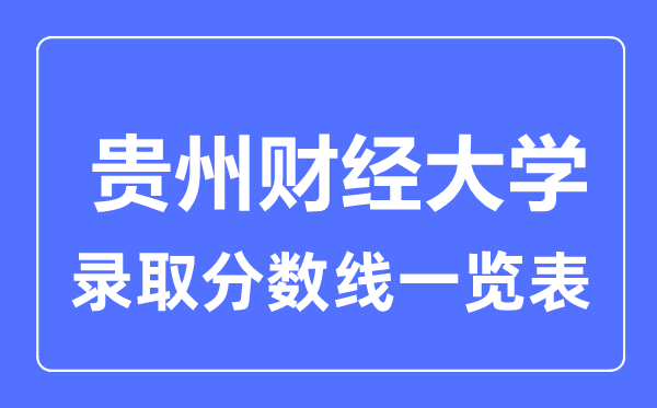 2023年高考多少分能上貴州財(cái)經(jīng)大學(xué)？附各省錄取分?jǐn)?shù)線