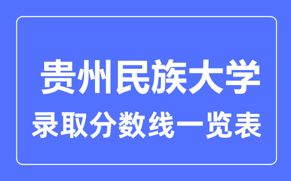2023年高考多少分能上貴州民族大學(xué)？附各省錄取分?jǐn)?shù)線