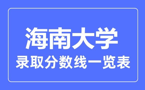 2023年高考多少分能上海南大學(xué)？附各省錄取分?jǐn)?shù)線