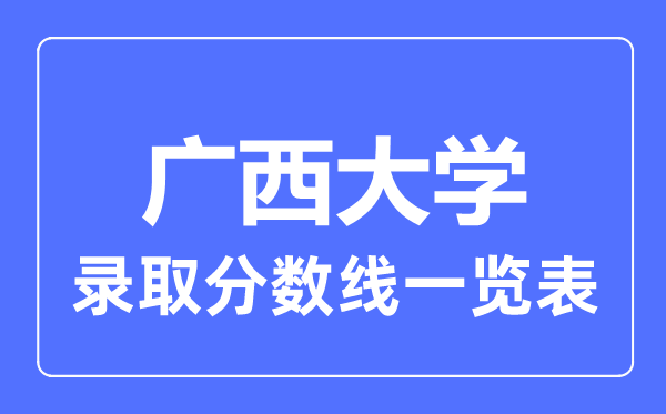 2023年高考多少分能上廣西大學(xué)？附各省錄取分?jǐn)?shù)線