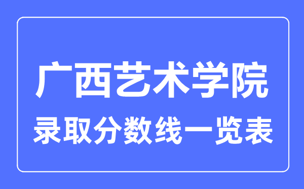 2023年高考多少分能上廣西藝術(shù)學(xué)院？附各省錄取分數(shù)線