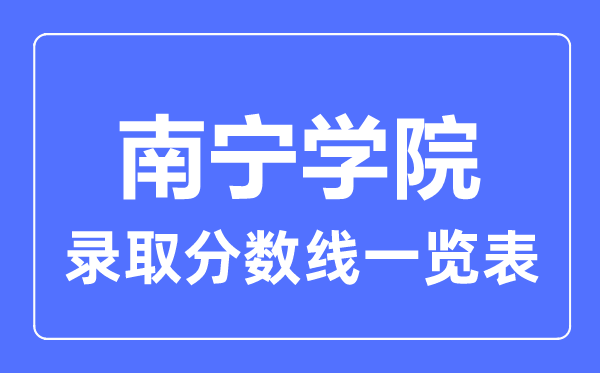 2023年高考多少分能上南寧學(xué)院？附各省錄取分數(shù)線