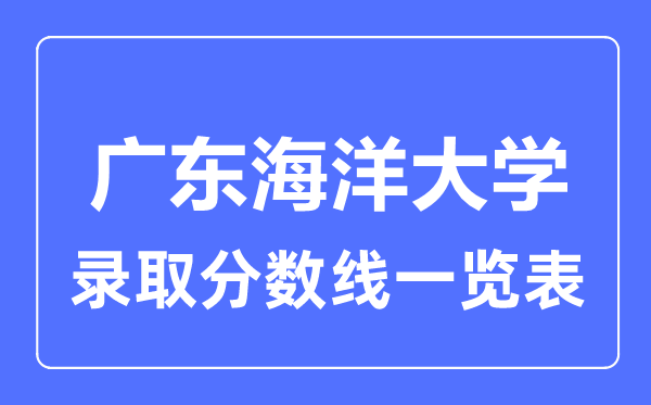 2023年高考多少分能上廣東海洋大學(xué)？附各省錄取分?jǐn)?shù)線