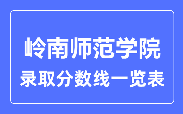 2023年高考多少分能上嶺南師范學(xué)院？附各省錄取分?jǐn)?shù)線