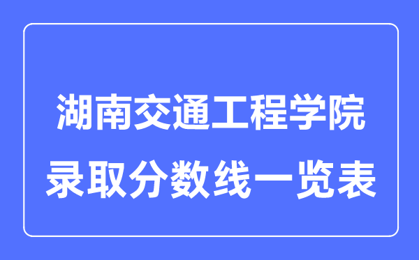 2023年高考多少分能上湖南交通工程學院？附各省錄取分數(shù)線