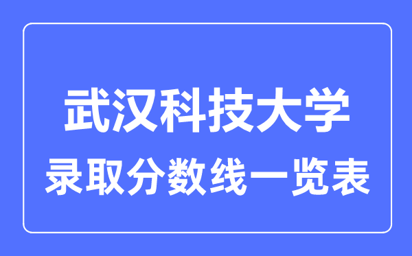 2023年高考多少分能上武漢科技大學(xué)？附各省錄取分?jǐn)?shù)線