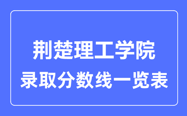 2023年高考多少分能上荊楚理工學院？附各省錄取分數(shù)線