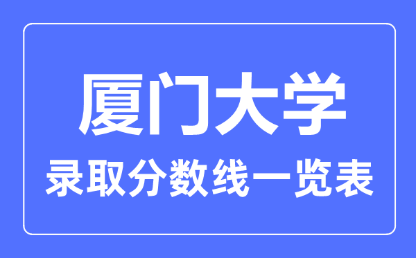 2023年高考多少分能上廈門大學？附各省錄取分數(shù)線